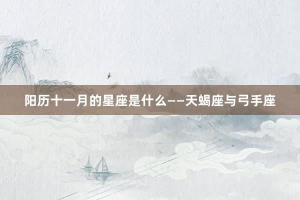 阳历十一月的星座是什么——天蝎座与弓手座