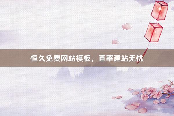 恒久免费网站模板，直率建站无忧